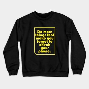 Do more things that make you forget to check your phone. Crewneck Sweatshirt